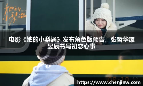 电影《她的小梨涡》发布角色版预告，张哲华漆昱辰书写初恋心事
