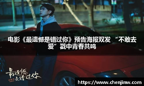 电影《最遗憾是错过你》预告海报双发 “不敢去爱”戳中青春共鸣