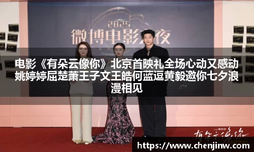  电影《有朵云像你》北京首映礼全场心动又感动 姚婷婷屈楚萧王子文王皓何蓝逗黄毅邀你七夕浪漫相见
