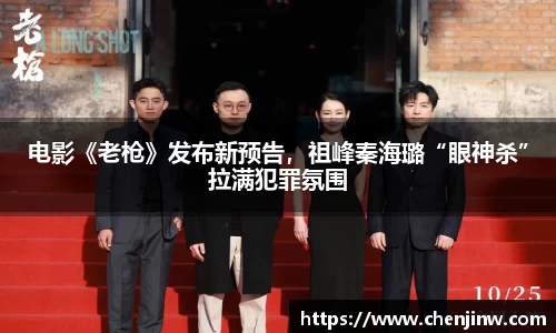 南宫娱乐：电影《老枪》发布新预告，祖峰秦海璐“眼神杀”拉满犯罪氛围
