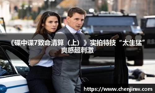 《碟中谍7致命清算（上）》实拍特技“太生猛” 爽感超刺激